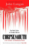 Corpsemouth and Other Autobiographies: Ten Dark Tales of Cosmic Horror