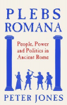 Plebs Romana: People, Power and Politics in Ancient Rome
