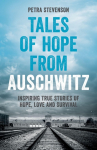 Stories of Hope from Auschwitz: Inspiring True Stories of Hope, Love and Survival