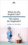 What Are the English Like? Wie ticken die Engl&auml;nder?: Englisch - Deutsch