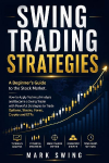Swing Trading Strategies: A Beginner's Guide to the Stock Market. How to Apply Technical Analysis and Become a Swing Trader with Powerful Strategies to Trade Options, Stocks, Forex, Crypto and ETFs