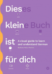 Dieses kleine Buch ist f&uuml;r dich: A visual guide to learn and understand German