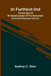 In Furthest Ind: The Narrative Of Mr Edward Carlyon Of The Honourable East India Companys Service