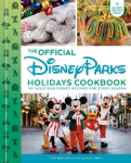 The Official Disney Parks Holidays Cookbook: 101 Delicious Disney Recipes for Every Season
