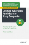 Certified Kubernetes Administrator Study Companion: Preparing for the Linux Foundations CKA Exam