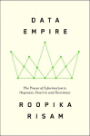 Data Empire: The Power of Information to Organize, Control, and Dominate
