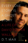 Every Love Story Is a Ghost Story: A Life of David Foster Wallace