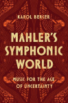 Mahlers Symphonic World: Music for the Age of Uncertainty