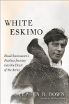 White Eskimo: Knud Rasmussen's Fearless Journey Into the Heart of the Arctic
