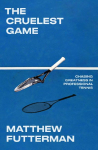 The Cruelest Game: Chasing Greatness in Professional Tennis