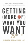 Getting (More Of) What You Want: How the Secrets of Economics and Psychology Can Help You Negotiate Anything, in Business and in Life