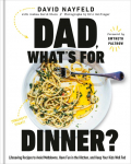 Dad, Whats for Dinner?: Lifesaving Recipes to Avoid Meltdowns, Have Fun in the Kitchen, and Keep Your Kids Well Fed: A Cookbook