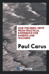 Our children: hints from practical experience for parents and teachers