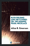 Ruth Fielding and the Gypsies: Or, The Missing Pearl Necklace