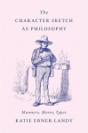 The Character Sketch as Philosophy: Manners, Mores, Types: Manners, Mores, Types