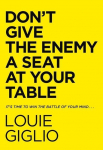 Dont Give the Enemy a Seat at Your Table: Its Time to Win the Battle of Your Mind...