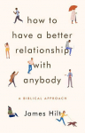 How to Have a Better Relationship with Anybody: A Biblical Approach