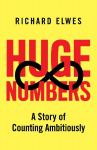 Huge Numbers: A Story of Counting Ambitiously