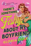 Theres Something Fishy About My Boyfriend: An Opposites Attract Paranormal Rom-Com (Jersey Shore Merman Book 1)