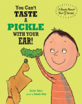 You Cant Taste a Pickle With Your Ear: A Book About Your 5 Senses