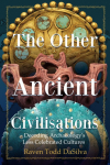 The Other Ancient Civilisations: Decoding Archaeologys Less Celebrated Cultures (Ancient History Book)