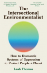 The Intersectional Environmentalist: How to Dismantle Systems of Oppression to Protect People + Planet