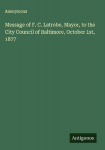 Message of F. C. Latrobe, Mayor, to the City Council of Baltimore, October 1st, 1877