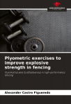 Plyometric exercises to improve explosive strength in fencing: Plyometrics and its effectiveness in high-performance fencing