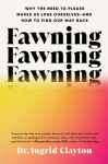 Fawning: Why the Need to Please Makes Us Lose Ourselves--And How to Find Our Way Back
