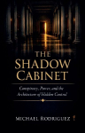 The Shadow Cabinet: Conspiracy, Power, and the Architecture of Hidden Control