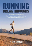 Running Breakthroughs: Transform Your Running and Life: Proven Lessons from World-Class Athletes, Experts, and Recreational Runners