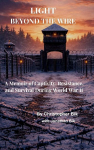 Light Beyond the Wire: A Memoir of Captivity, Resistance, and Survival During World War II