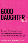 Good Daughtering: The Work Youve Always Done, the Credit Youve Never Gotten, and How to Finally Feel Like Enough