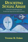 Resolving Sexual Abuse: Solution-Focused Therapy and Ericksonian Hypnosis for Adult Survivors