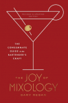 Joy of Mixology: The Consummate Guide to the Bartenders Craft
