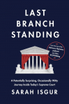 Last Branch Standing: A Potentially Surprising, Occasionally Witty Journey Inside Todays Supreme Court
