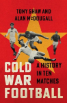 Cold War Football: A History in Ten Matches