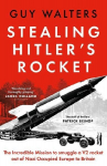 Stealing Hitlers Rocket: The Incredible Mission to Smuggle a V2 out of Nazi-Occupied Europe to Britain