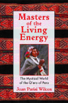 Masters of the Living Energy: The Mystical World of the QEro of Peru