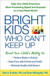 Bright Kids Who Can't Keep Up: Help Your Child Overcome Slow Processing Speed and Succeed in a Fast-Paced World