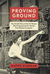 Proving Ground: The Untold Story of the Six Women Who Programmed the Worlds First Modern Computer
