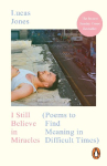 I Still Believe in Miracles: Poems to Find Meaning in Difficult Times