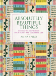 Absolutely Beautiful Things: Decorating Inspiration for a Bright and Colourful Life