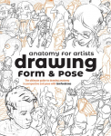 Anatomy for Artists: Drawing Form & Pose: The ultimate guide to drawing anatomy in perspective and pose