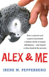 Alex & Me: how a scientist and a parrot discovered a hidden world of animal intelligence - and formed a deep bond in the process