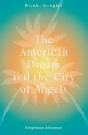 The American Dream and the City of Angels: Americas Prevailing National Myth in Contemporary Los Angeles Fiction