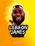 Lebron James Kids Book: The biography of Lebron James for curious Kids and Fans Ages (5- 10)