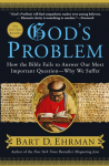 God's Problem: How the Bible Fails to Answer Our Most Important Question--Why We Suffer