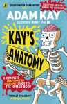 Kays Anatomy: A Complete (and Completely Disgusting) Guide to the Human Body