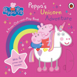 Peppa Pig: Peppas Unicorn Adventure: A Press-Out-and-Play Book